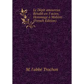 

Книга Le Dépit amoureux Rétabli en 5 actes Hommage à Molière