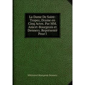 

Книга La Dame De Saint-Tropez, Drame en Cinq Actes. Par MM. Anicet-Bourgeois et Dennery. Représenté Pour l