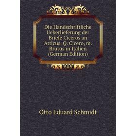 

Книга Die Handschriftliche Ueberlieferung der Briefe Ciceros an Atticus, Q. Cicero, m. Brutus in Italien (German Edition)