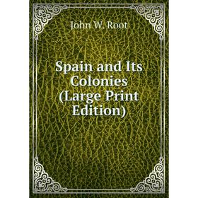 

Книга Spain and Its Colonies (Large Print Edition)