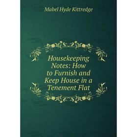 

Книга Housekeeping Notes: How to Furnish and Keep House in a Tenement Flat