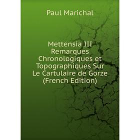 

Книга Mettensia III Remarques Chronologiques et Topographiques Sur Le Cartulaire de Gorze