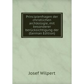 

Книга Principienfragen der christlichen archäologie, mit besonderer berücksichtigung der (German Edition)