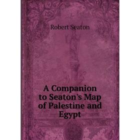 

Книга A Companion to Seaton's Map of Palestine and Egypt