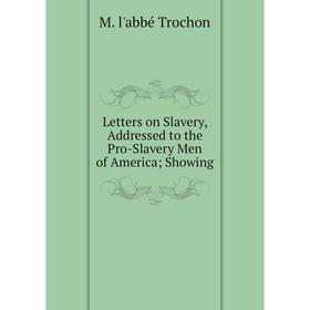 

Книга Letters on Slavery, Addressed to the Pro-Slavery Men of America Showing