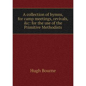 

Книга A collection of hymns, for camp meetings, revivals, &c: for the use of the Primitive Methodists