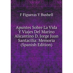 

Книга Apuntes Sobre La Vida Y Viajes Del Marino Alicantino D. Jorge Juan Santacilia: Memoria (Spanish Edition)