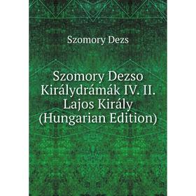 

Книга Szomory Dezso Királydrámák IV. II. Lajos Király (Hungarian Edition)