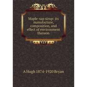 

Книга Maple-sap sirup: its manufacture, composition, and effect of environment thereon