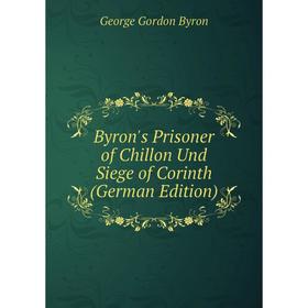 

Книга Byron's Prisoner of Chillon Und Siege of Corinth (German Edition)