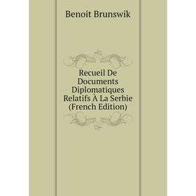 

Книга Recueil De Documents Diplomatiques Relatifs À La Serbie (French Edition)