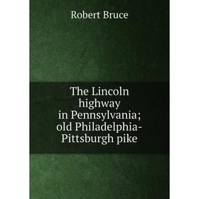 

Книга The Lincoln highway in Pennsylvania; old Philadelphia-Pittsburgh pike