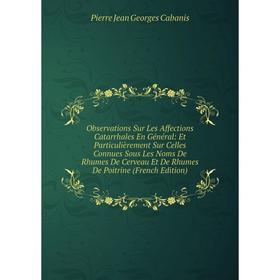 

Книга Observations Sur Les Affections Catarrhales En Général: Et Particulièrement Sur Celles Connues Sous Les Noms De Rhumes De Cerveau Et De Rhumes D