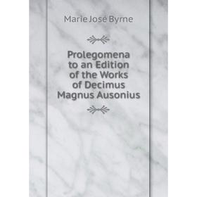 

Книга Prolegomena to an Edition of the Works of Decimus Magnus Ausonius