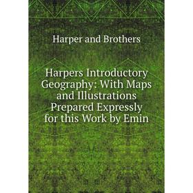 

Книга Harpers Introductory Geography: With Maps and Illustrations Prepared Expressly for this Work by Emin