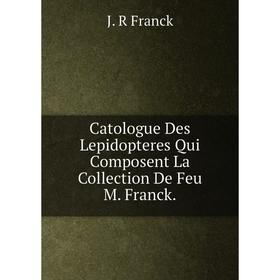 

Книга Catologue Des Lepidopteres Qui Composent La Collection De Feu M. Franck.