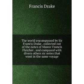 

Книга The world encompassed by Sir Francis Drake collected out of the notes of Master Francis Fletcher. and compared with divers others sic notes that