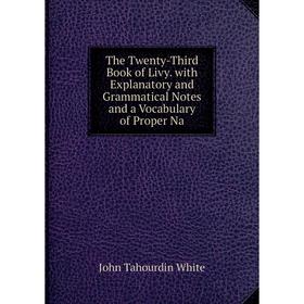 

Книга The Twenty-Third Book of Livy. with Explanatory and Grammatical Notes and a Vocabulary of Proper Na