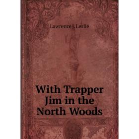 

Книга With Trapper Jim in the North Woods