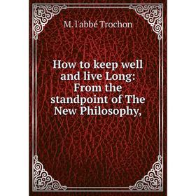 

Книга How to keep well and live Long: From the standpoint of The New Philosophy