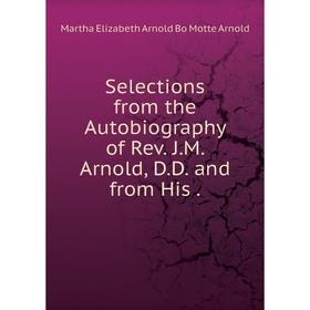 

Книга Selections from the Autobiography of Rev. J.M. Arnold, D.D. and from His.
