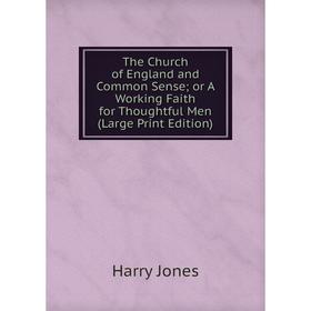 

Книга The Church of England and Common Sense or A Working Faith for Thoughtful Men (Large Print Edition)