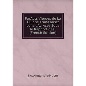 

Книга ForAots Vierges de La Guiane FranAsaise: considAcrAces Sous le Rapport des. (French Edition)