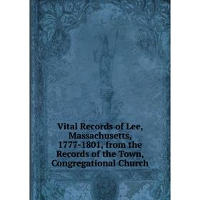 

Книга Vital Records of Lee, Massachusetts, 1777-1801, from the Records of the Town, Congregational Church