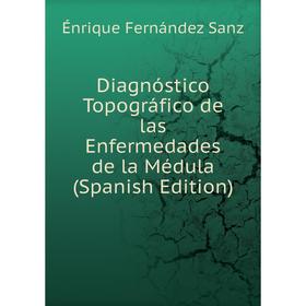 

Книга Diagnóstico Topográfico de las Enfermedades de la Médula (Spanish Edition)