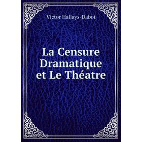 

Книга La Censure Dramatique et Le Théatre