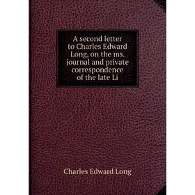 

Книга A second letter to Charles Edward Long, on the ms. journal and private correspondence of the late Li