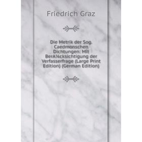 

Книга Die Metrik der Sog. Caedmonschen Dichtungen: Mit BerA¼cksichtigung der Verfasserfrage (Large Print Edition) (German Edition)