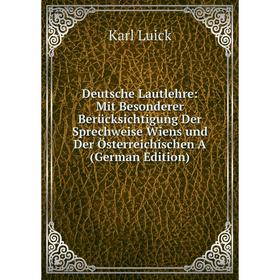 

Книга Deutsche Lautlehre: Mit Besonderer Berücksichtigung Der Sprechweise Wiens und Der Österreichischen A (German Edition)
