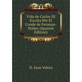 

Книга Vida de Carlos III Escrita Por El Conde de Feranan-Núñez (Spanish Edition)
