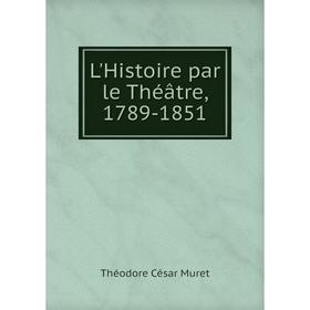 

Книга L'Histoire par le Théâtre, 1789-1851