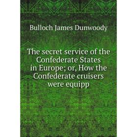 

Книга The secret service of the Confederate States in Europeor, How the Confederate cruisers were equipp