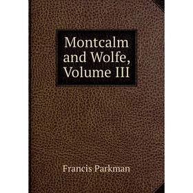 

Книга Montcalm and Wolfe, Volume III