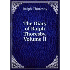 

Книга The Diary of Ralph Thoresby, Volume II