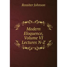 

Книга Modern Eloquence, Volume VI Lectures N-Z