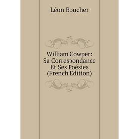 

Книга William Cowper: Sa Correspondance Et Ses Poésies (French Edition)