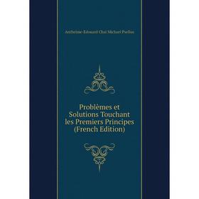 

Книга Problèmes et Solutions Touchant les Premiers Principes (French Edition)