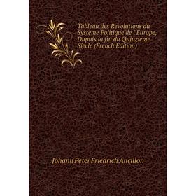 

Книга Tableau des Revolutions du Systeme Politique de l'Europe, Dupuis la fin du Quinzieme Siecle (French Edition)
