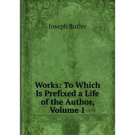 

Книга Works: To Which Is Prefixed a Life of the Author, Volume 1