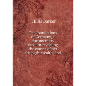 

Книга The foundations of Germany, a documentary account revealing the causes of her strength, wealth, and
