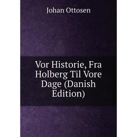 

Книга Vor Historie, Fra Holberg Til Vore Dage (Danish Edition)