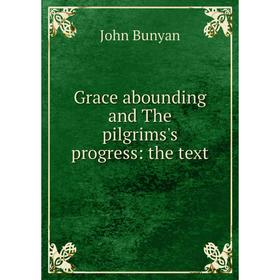 

Книга Grace abounding and The pilgrims's progress: the text