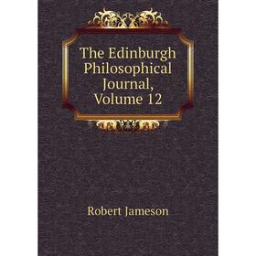 

Книга The Edinburgh Philosophical Journal, Volume 12