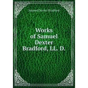 

Книга Works of Samuel Dexter Bradford, LL. D.