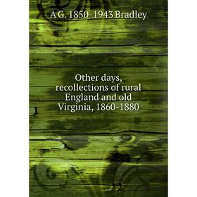 

Книга Other days, Recollections of rural England and old Virginia, 1860-1880