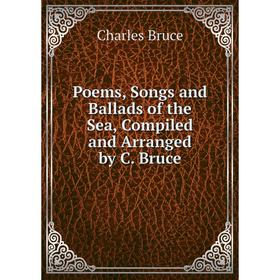 

Книга Poems, Songs and Ballads of the Sea, Compiled and Arranged by C. Bruce